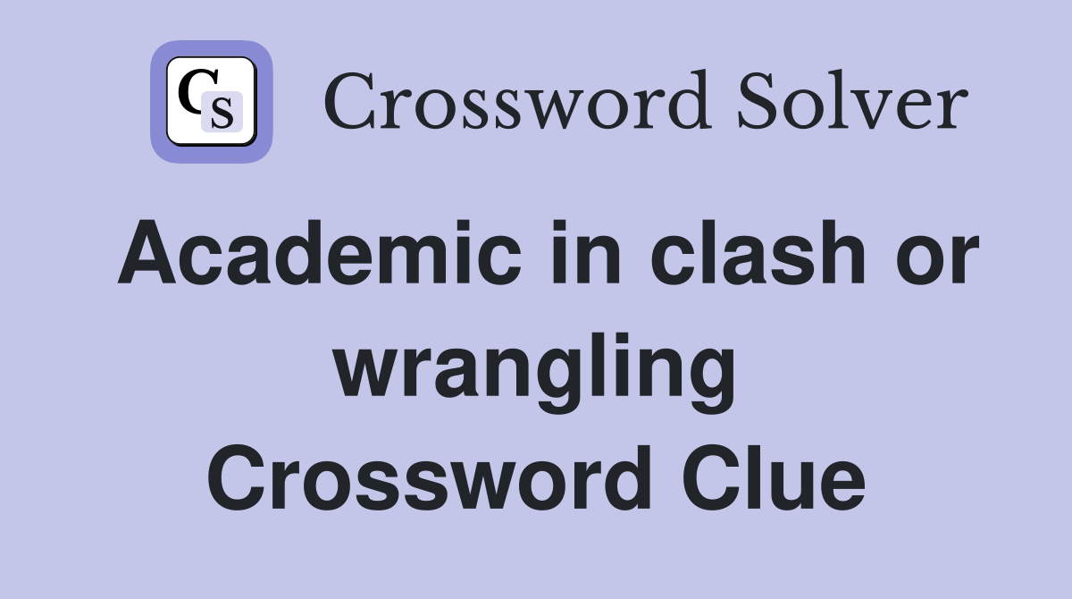 Academic in clash or wrangling Crossword Clue