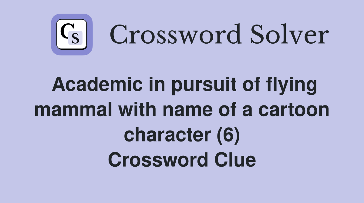 Academic in pursuit of flying mammal with name of a cartoon character (6) Crossword Clue