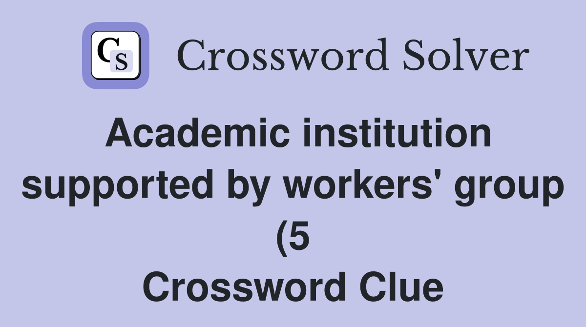 Academic institution supported by workers #39 group (5) Crossword Clue Academic institution supported by workers #39 group (5) Crossword Clue
