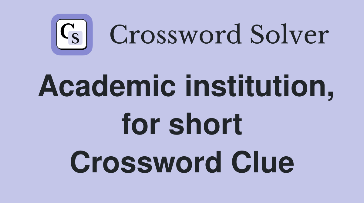 Academic institution, for short Crossword Clue