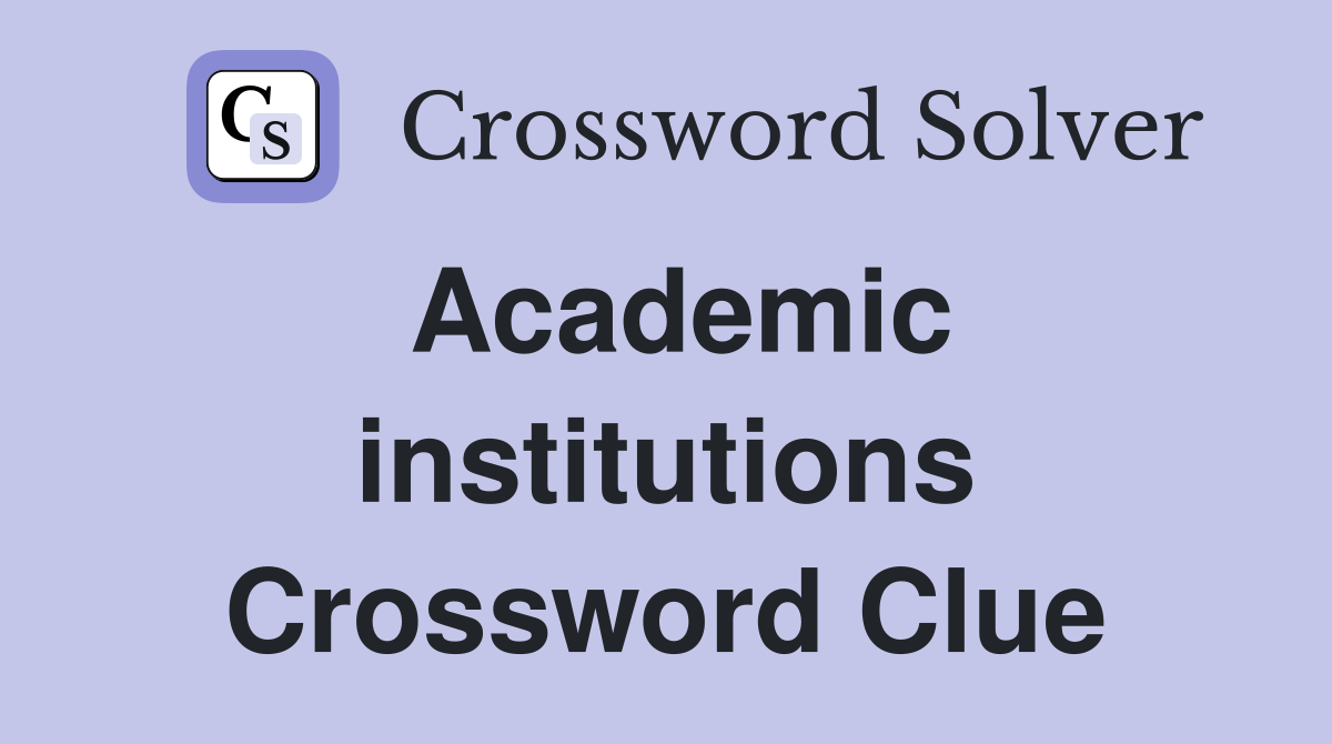 Academic institutions Crossword Clue