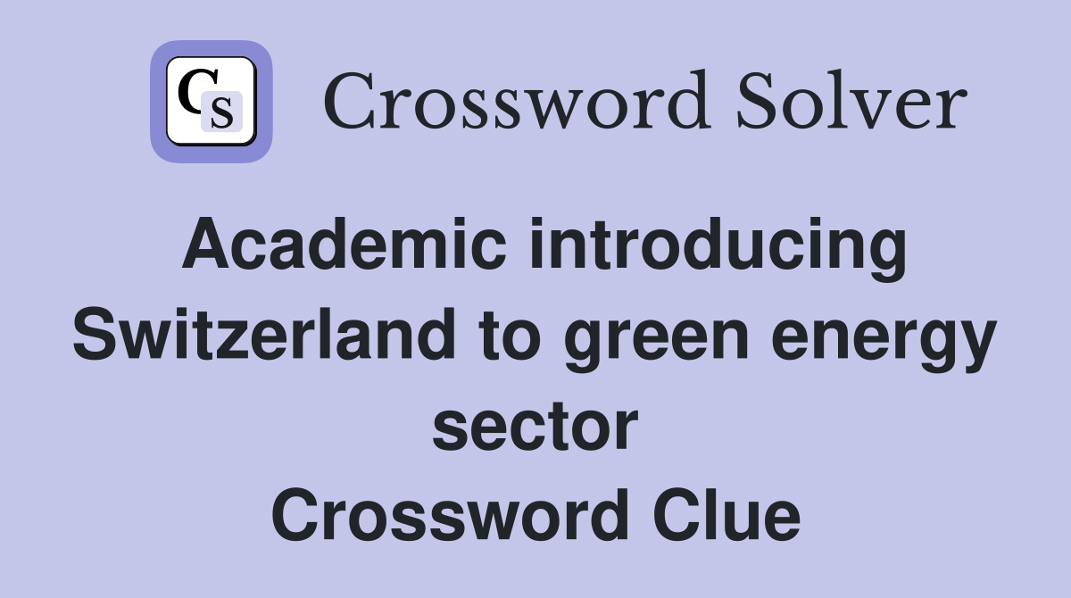 Academic introducing Switzerland to green energy sector Crossword Clue