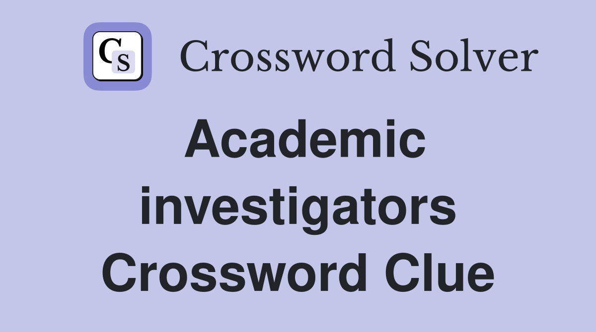 Academic investigators Crossword Clue