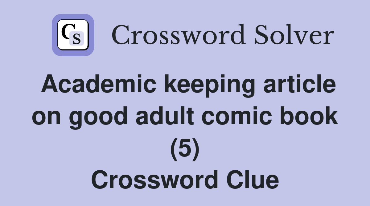 Academic keeping article on good adult comic book (5) Crossword Clue