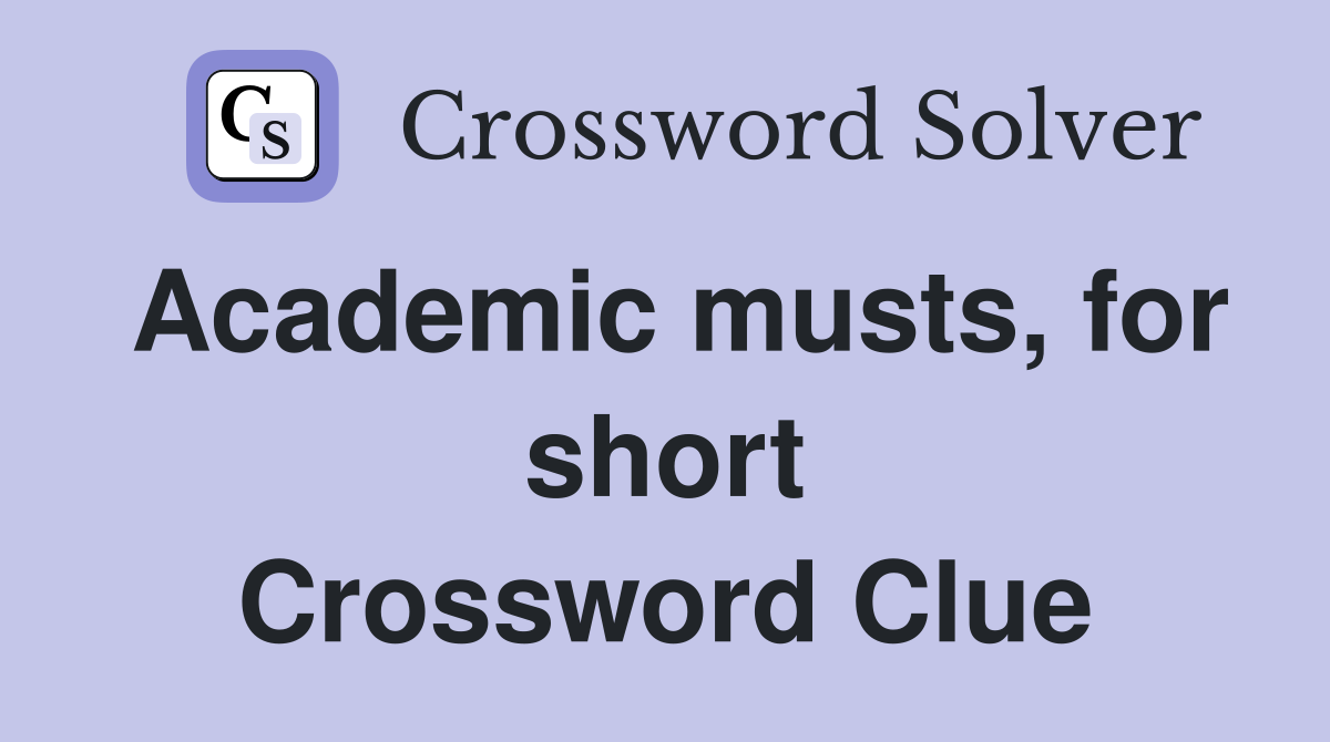 Academic musts, for short Crossword Clue