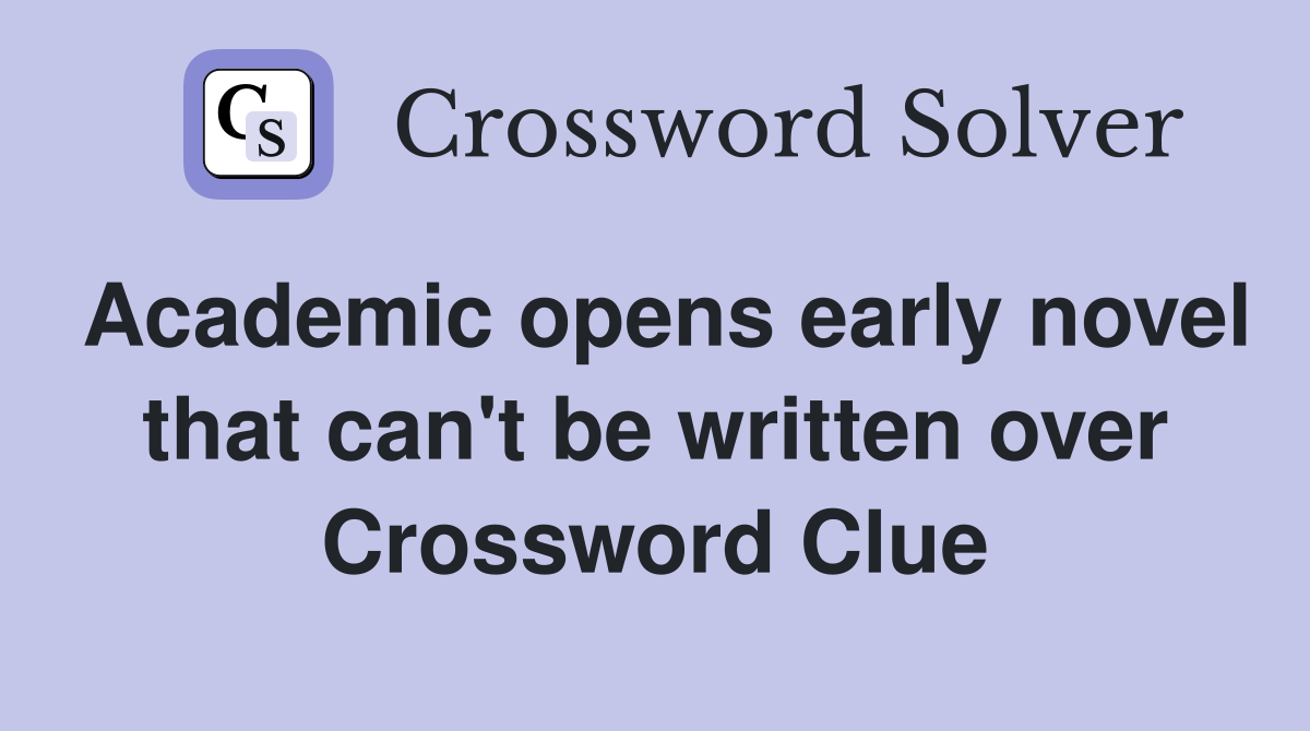 Academic opens early novel that can't be written over Crossword Clue