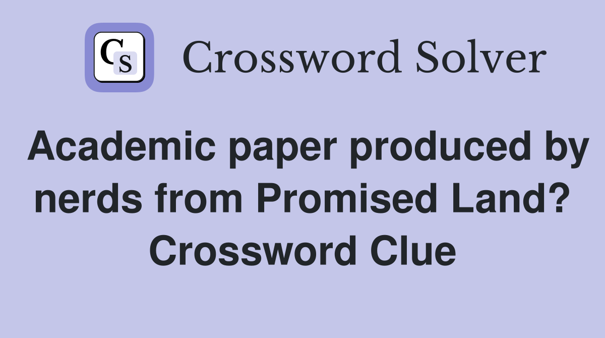 Academic paper produced by nerds from Promised Land? Crossword Clue