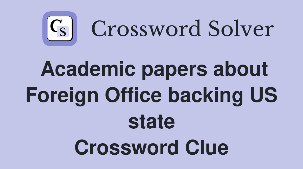 Academic papers about Foreign Office backing US state Crossword Clue
