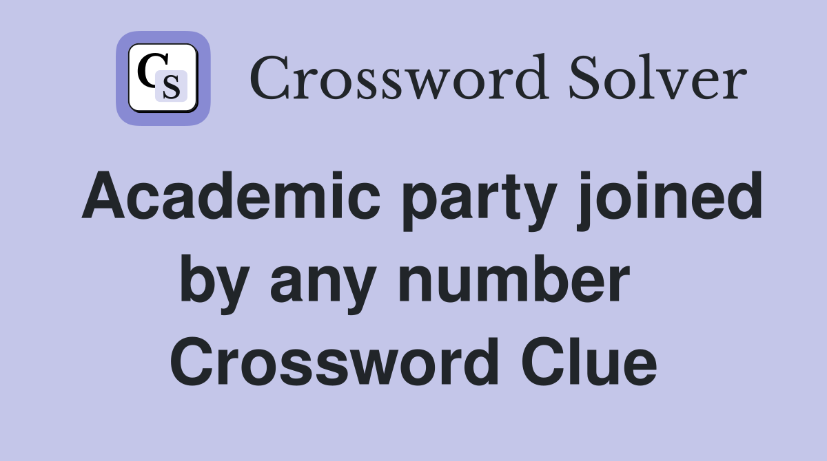 Academic party joined by any number  Crossword Clue
