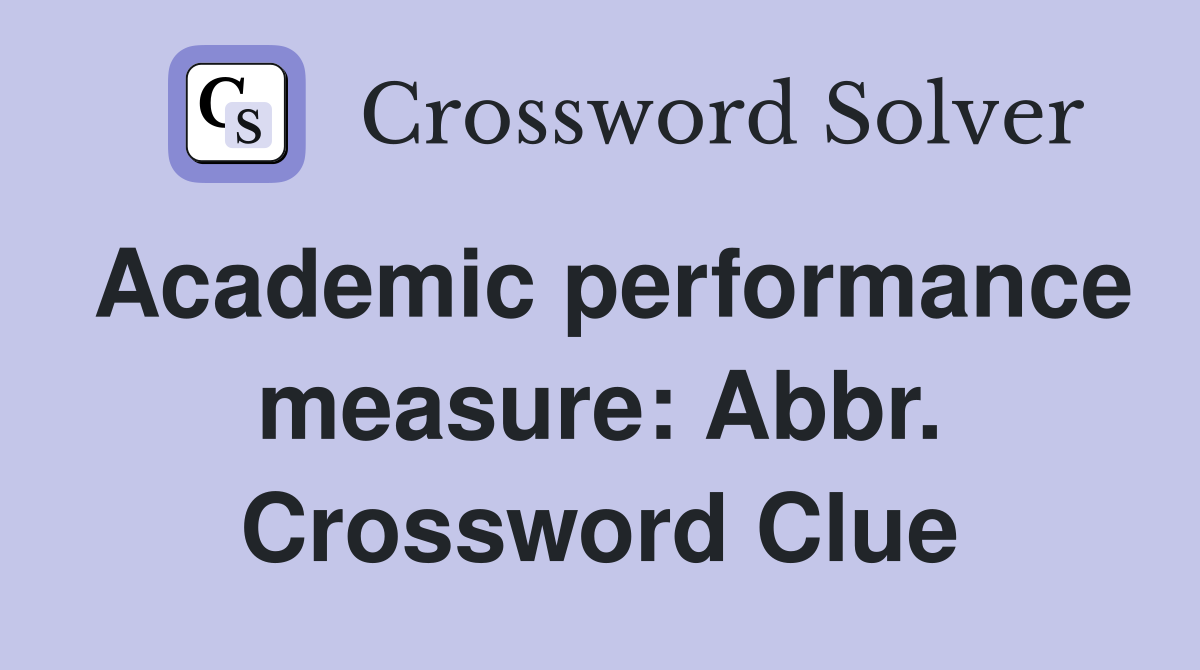 Academic performance measure: Abbr. Crossword Clue