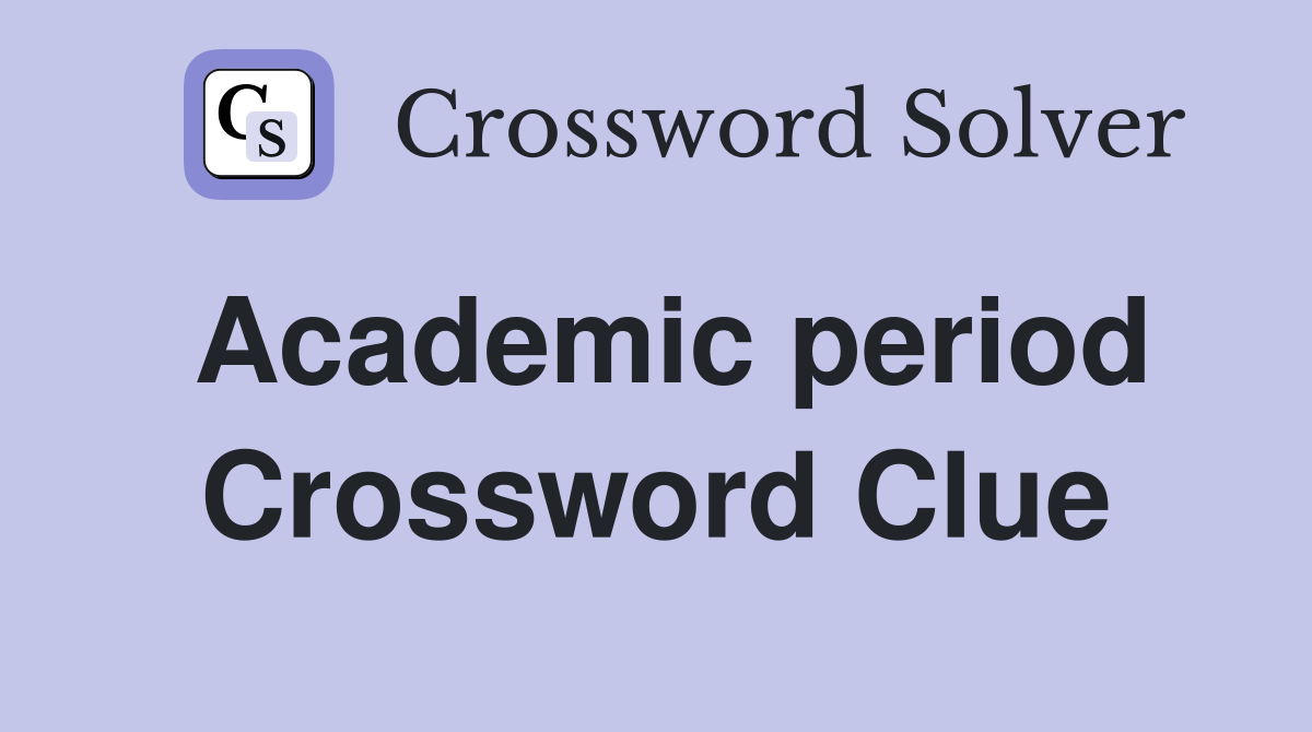 Academic period Crossword Clue