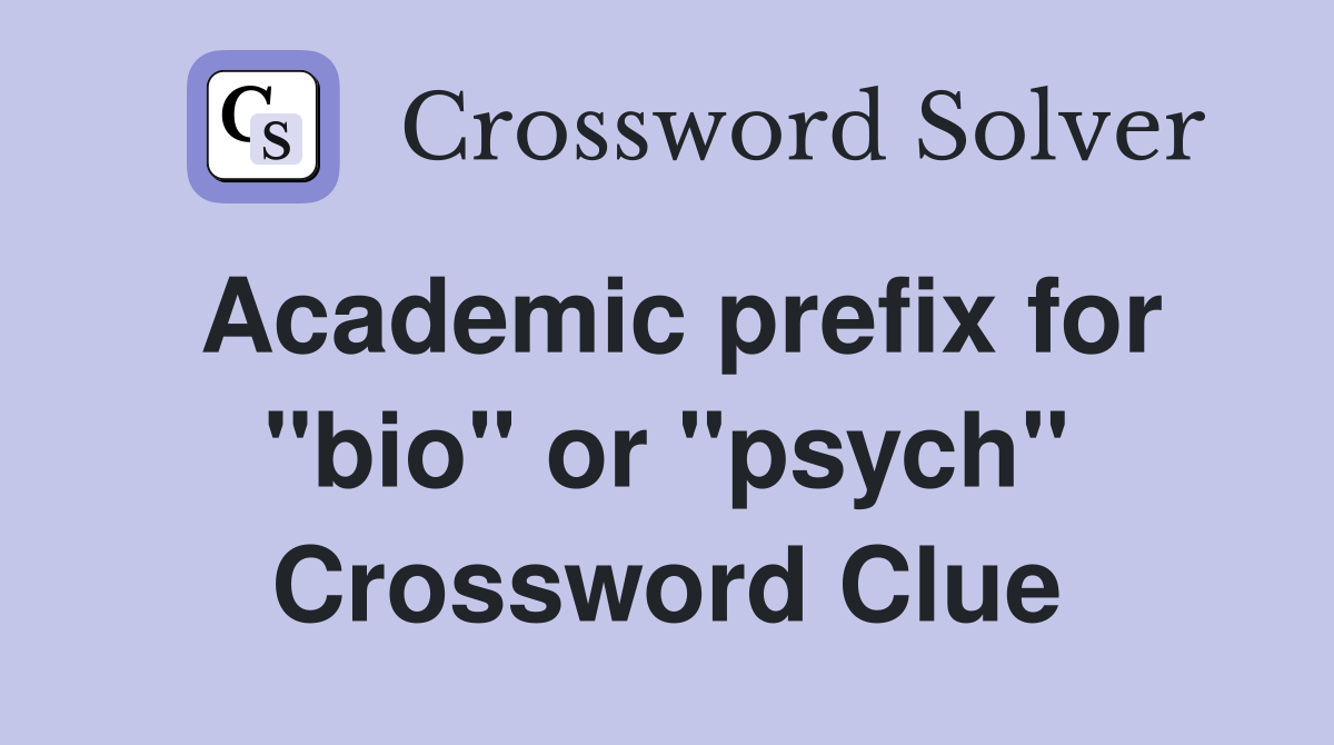 Academic prefix for "bio" or "psych" Crossword Clue