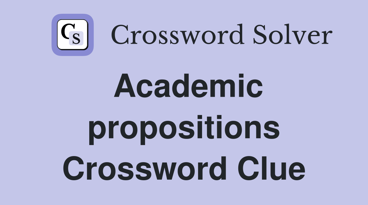 Academic propositions Crossword Clue