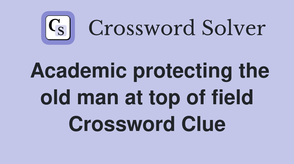 Academic protecting the old man at top of field Crossword Clue