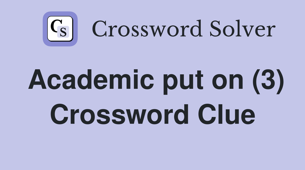 Academic put on (3) Crossword Clue