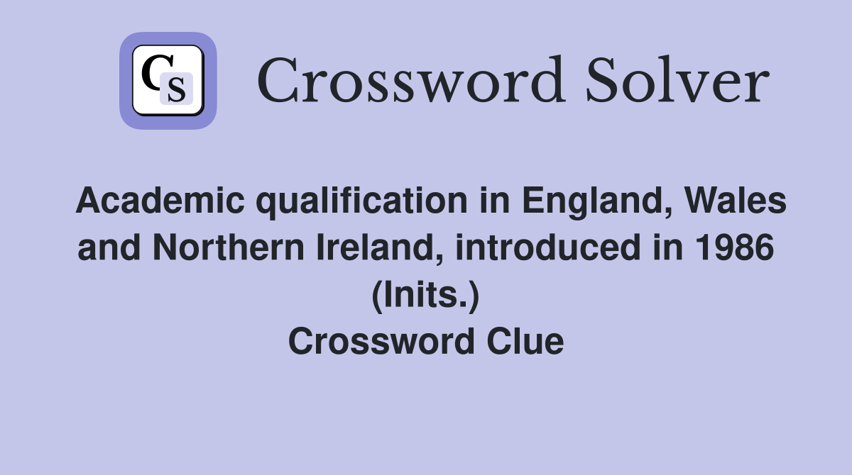 Academic qualification in England, Wales and Northern Ireland, introduced in 1986 (Inits.) Crossword Clue