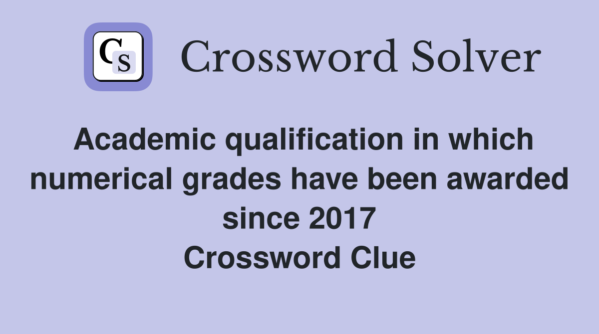 Academic qualification in which numerical grades have been awarded since 2017 Crossword Clue