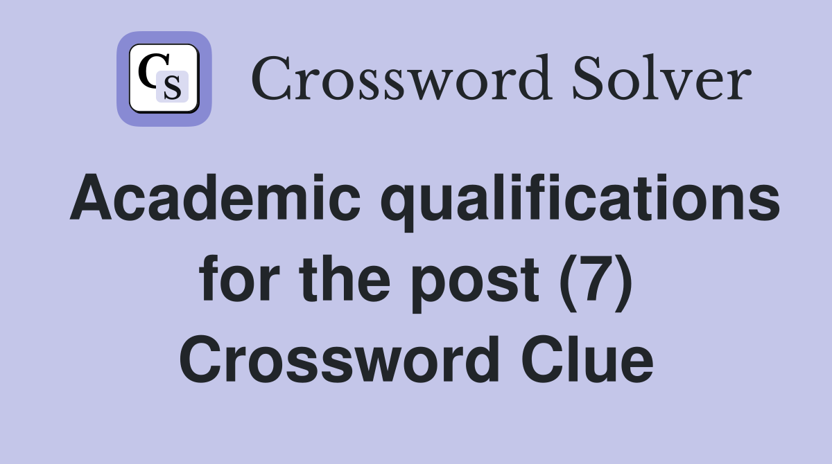 Academic qualifications for the post (7) Crossword Clue