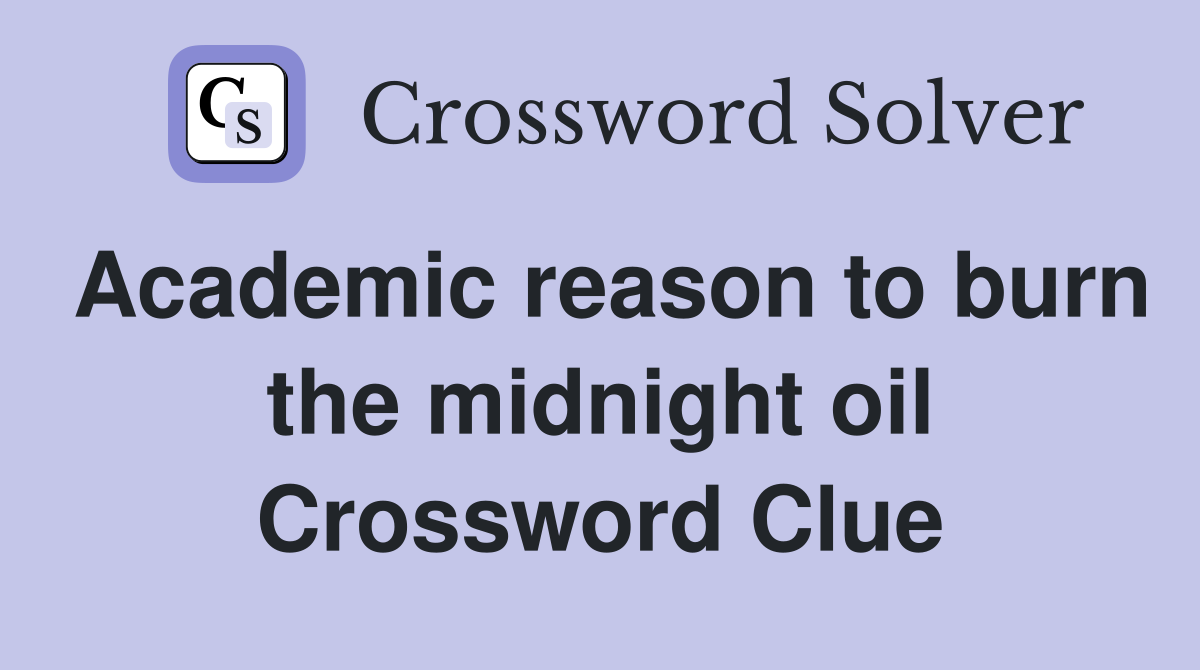 Academic reason to burn the midnight oil Crossword Clue