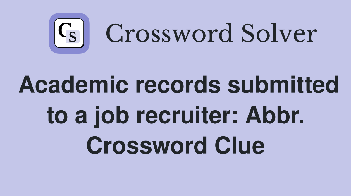 Academic records submitted to a job recruiter: Abbr. Crossword Clue