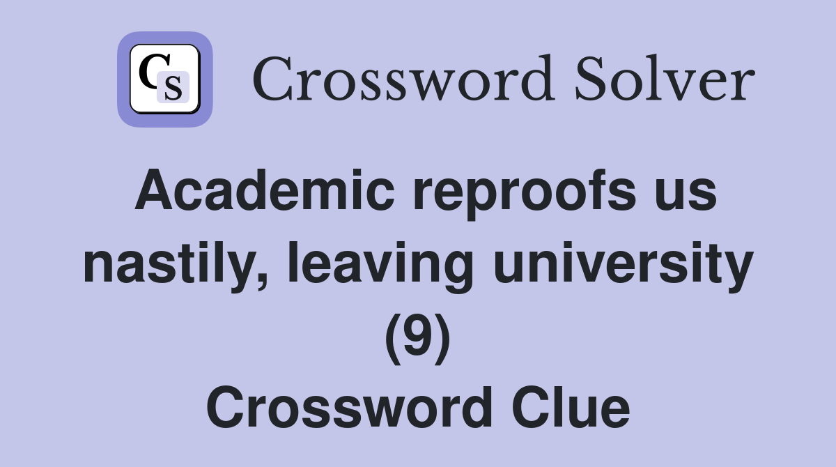 Academic reproofs us nastily, leaving university (9) Crossword Clue