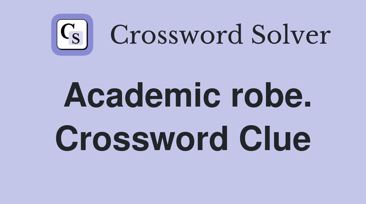 Academic robe. Crossword Clue