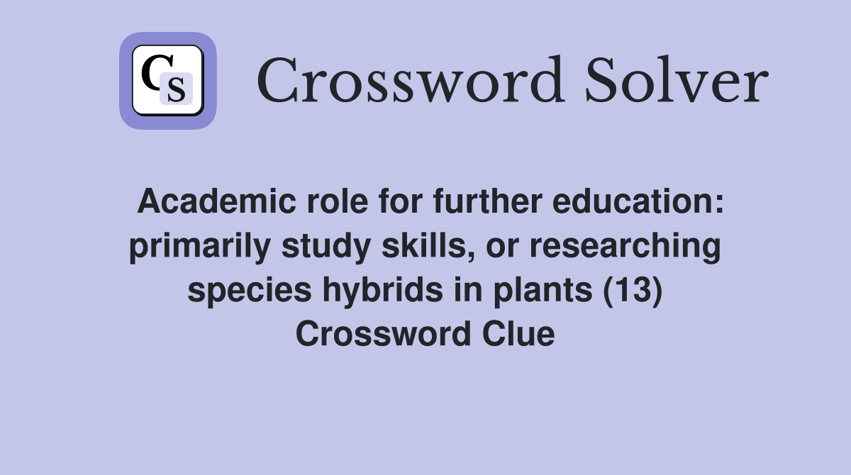Academic role for further education: primarily study skills, or researching species hybrids in plants (13) Crossword Clue