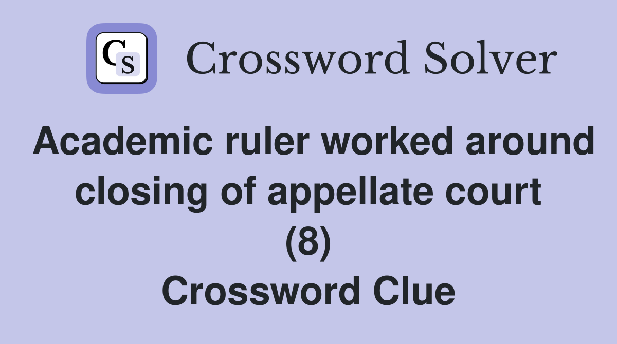 Academic ruler worked around closing of appellate court (8) Crossword Clue