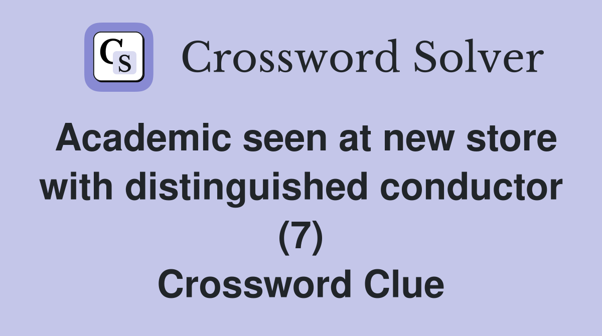 Academic seen at new store with distinguished conductor (7) Crossword Clue