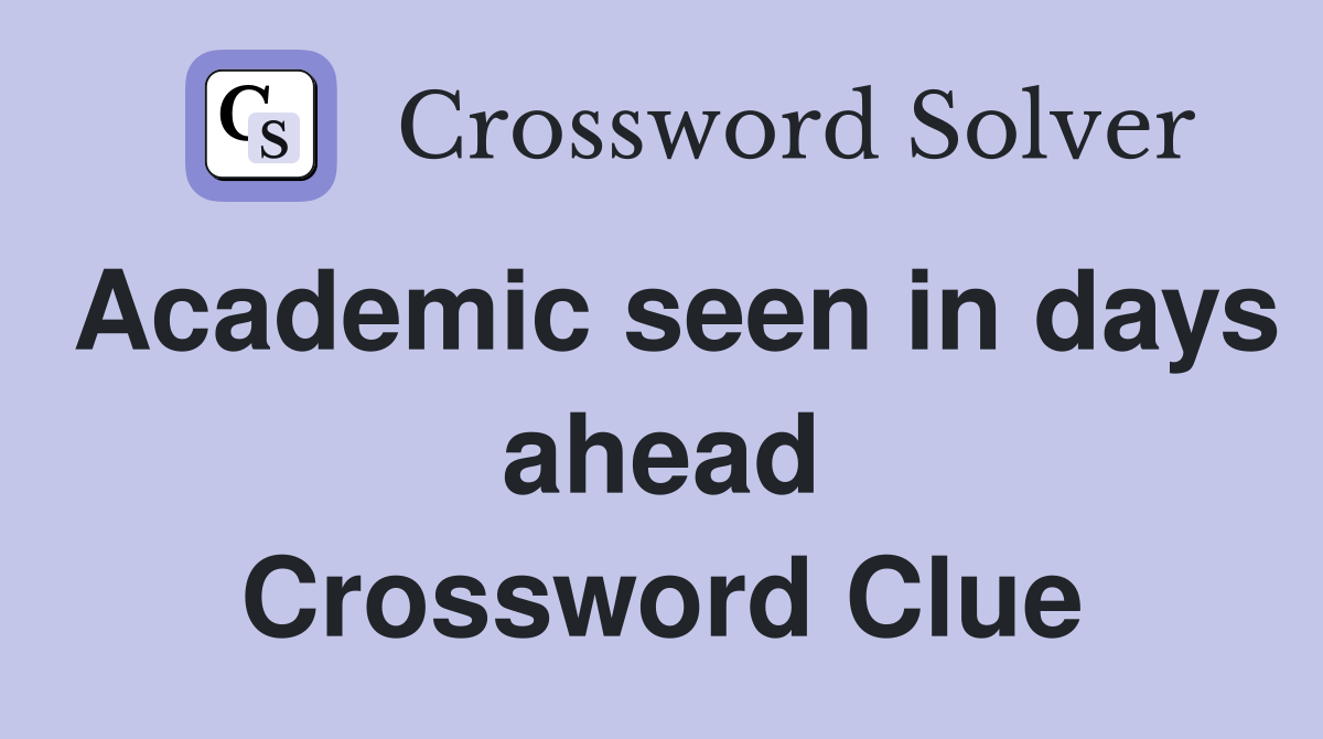 Academic seen in days ahead Crossword Clue