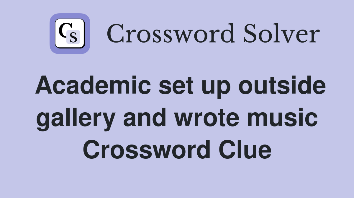 Academic set up outside gallery and wrote music Crossword Clue
