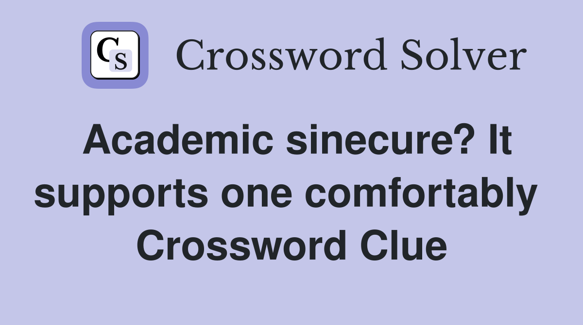 Academic sinecure? It supports one comfortably  Crossword Clue