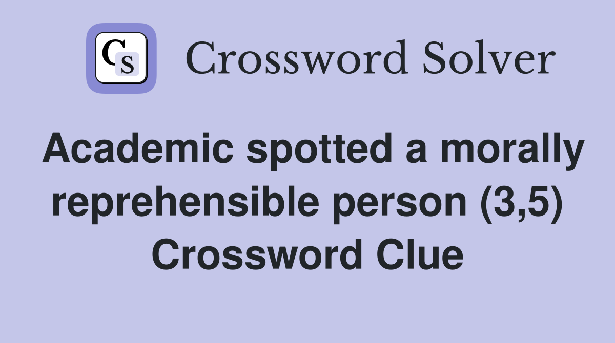 Academic spotted a morally reprehensible person (3,5) Crossword Clue