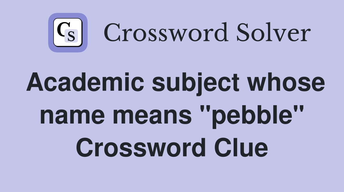 Academic subject whose name means "pebble" Crossword Clue