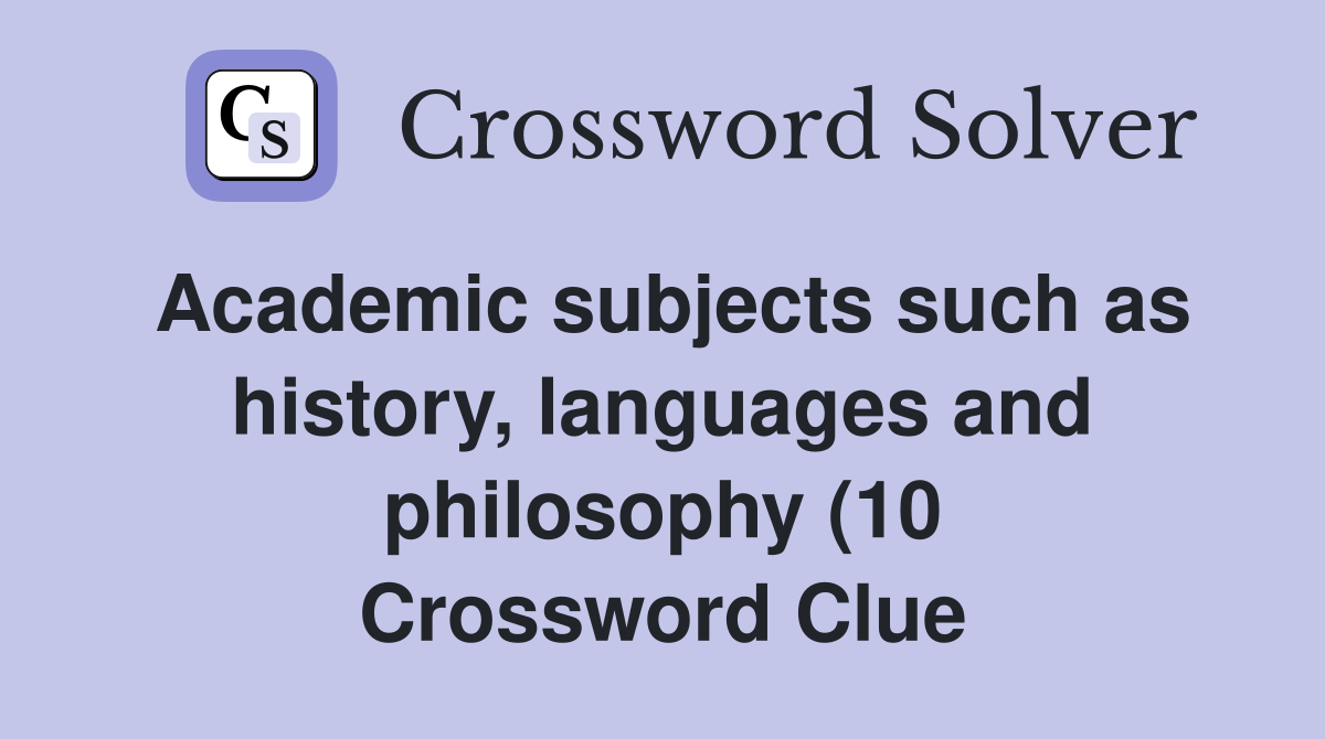 Academic subjects such as history languages and philosophy (10 Academic subjects such as history languages and philosophy (10