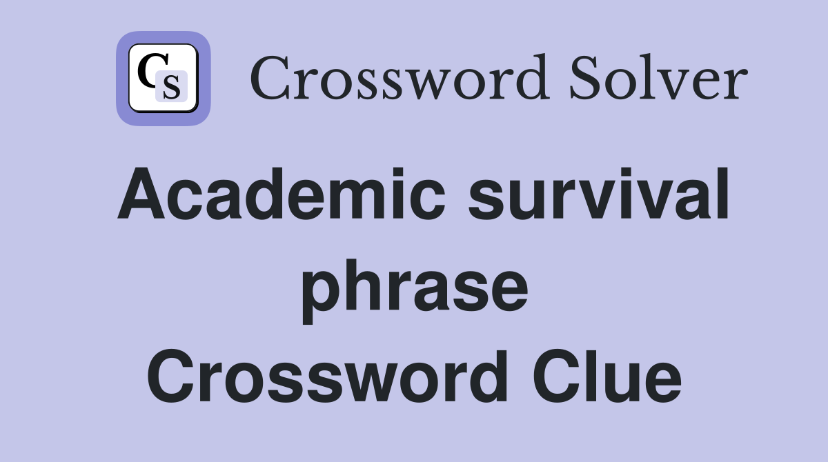 Academic survival phrase Crossword Clue
