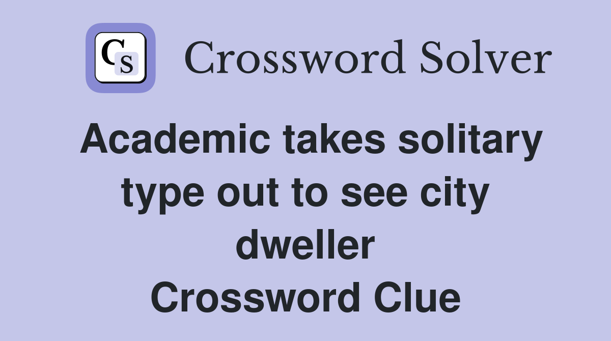 Academic takes solitary type out to see city dweller Crossword Clue
