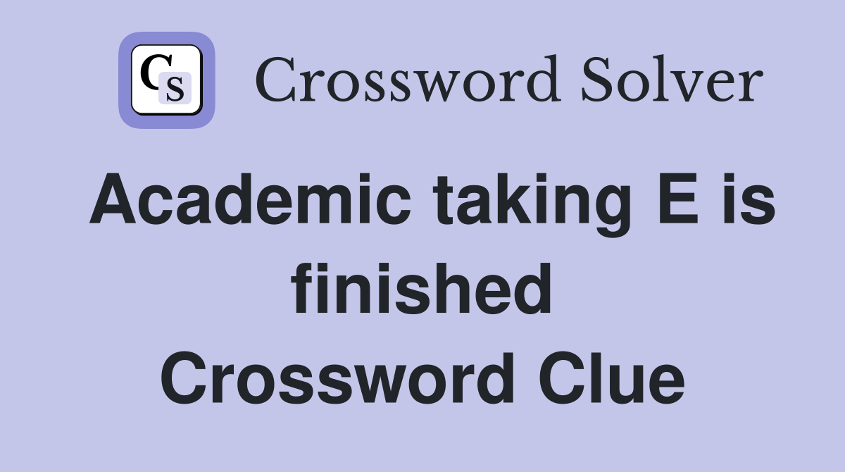 Academic taking E is finished Crossword Clue