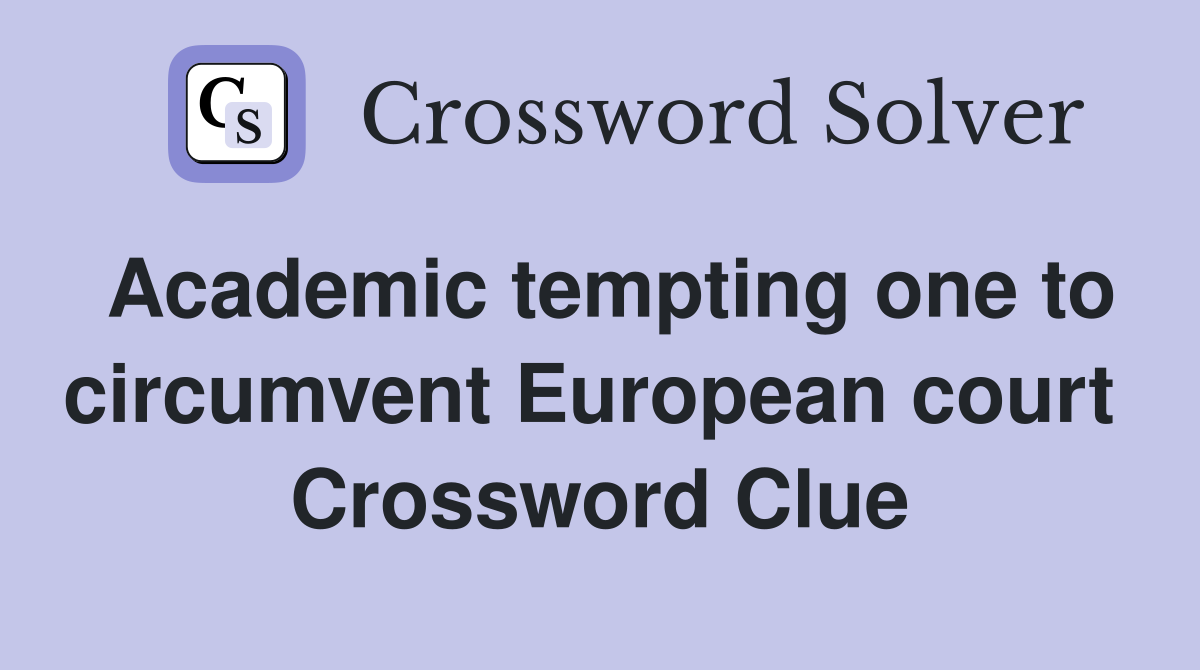 Academic tempting one to circumvent European court  Crossword Clue