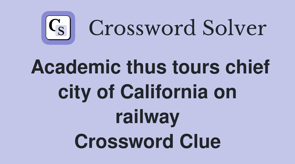 Academic thus tours chief city of California on railway Crossword Clue