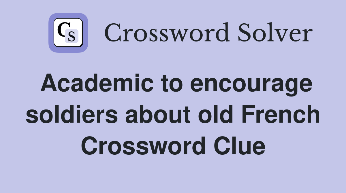 Academic to encourage soldiers about old French Crossword Clue