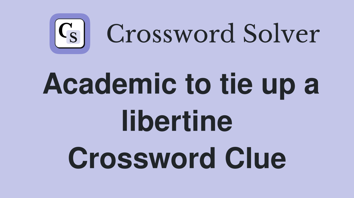 Academic to tie up a libertine Crossword Clue
