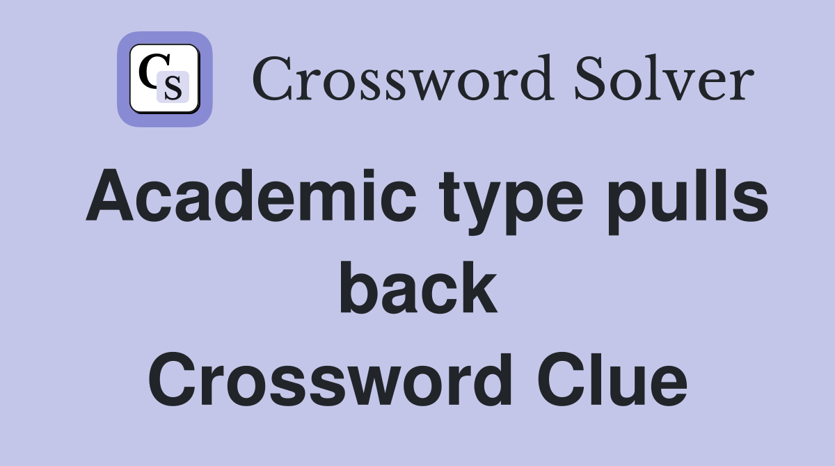 Academic type pulls back Crossword Clue