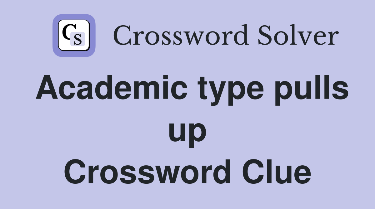 Academic type pulls up Crossword Clue