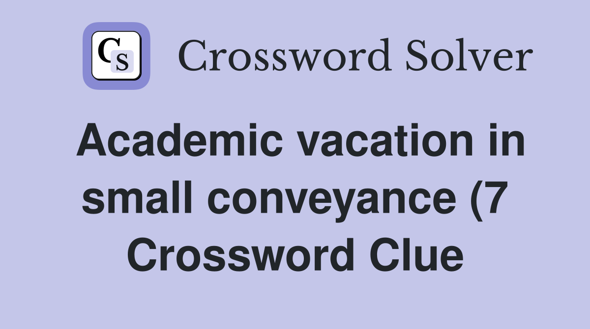 Academic vacation in small conveyance (7) Crossword Clue Answers Academic vacation in small conveyance (7) Crossword Clue Answers