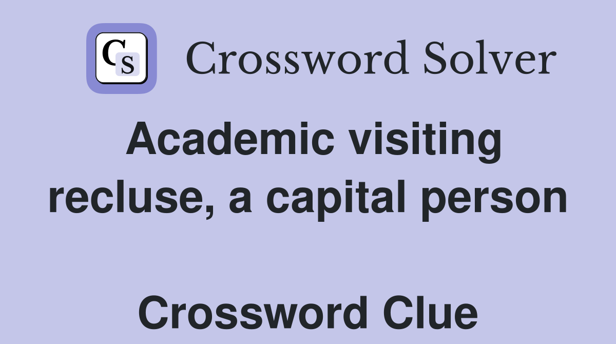 Academic visiting recluse, a capital person  Crossword Clue