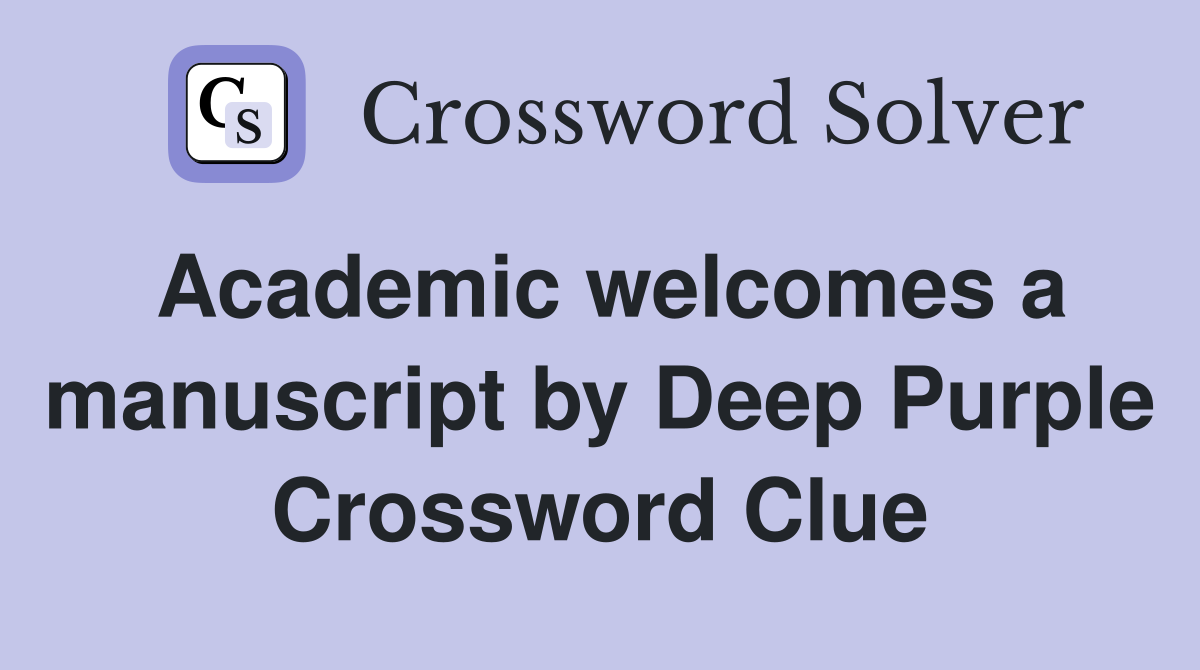 Academic welcomes a manuscript by Deep Purple Crossword Clue