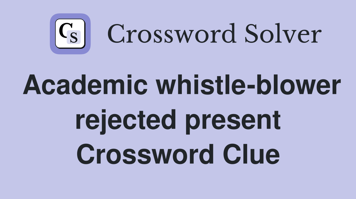 Academic whistle-blower rejected present Crossword Clue