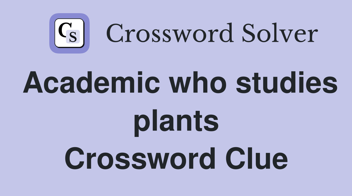 Academic who studies plants Crossword Clue