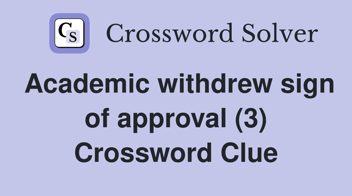 Academic withdrew sign of approval (3) Crossword Clue